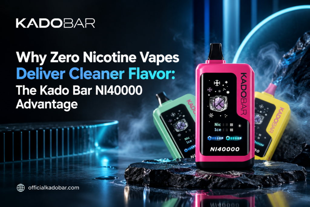 Why Kado Bar Ni40000 Zero Nicotine Vapes Deliver Cleaner Flavor